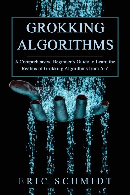 GROKKING ALGORITHMS: A Comprehensive Beginners Guide to Learn the  Realms of Grokking Algorithms from A-Z