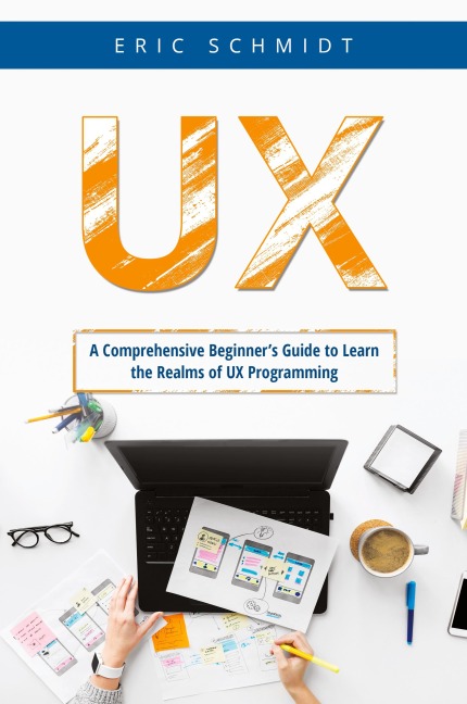 UX: A Comprehensive Beginners Guide to Learn the  UX Realms of UX Programming