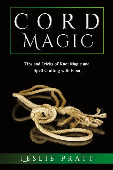 CORD Magic: Tips and Tricks of Knot Magic  and Spell Crafting with Fiber
