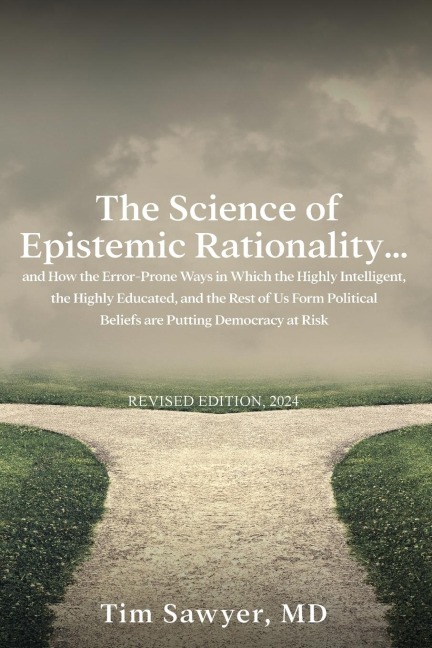The Science of Epistemic Rationality: How the Error-Prone Ways in Which the Highly Intelligent, the Highly Educated, and the Rest of Us Form Political Beliefs are Putting Democracy at Risk