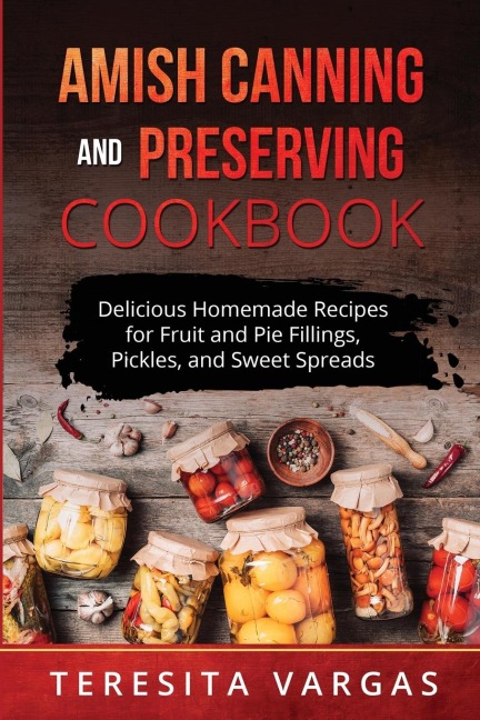 Amish Canning and Preserving COOKBOOK: Delicious Homemade Recipes for Fruit and  Pie Fillings, Pickles, and Sweet Spreads