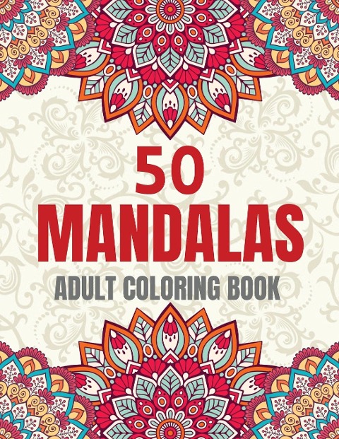 50 Mandalas Adult Coloring Book: Mindful Patterns: An Artistic Journey into Tranquility, Stress Relieving Designs: Unleash Your Creativity with Mandalas Paperback