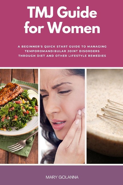 TMJ Guide for Women: A Beginners Quick Start Guide to Managing Temporomandibular Joint Disorders Through Diet and Other Lifestyle Remedies