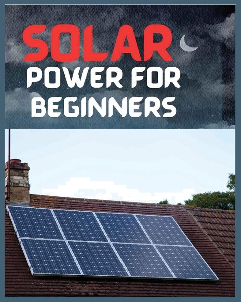 Solar Power for Beginners: A Comprehensive  Guide to Embrace Solar Energy