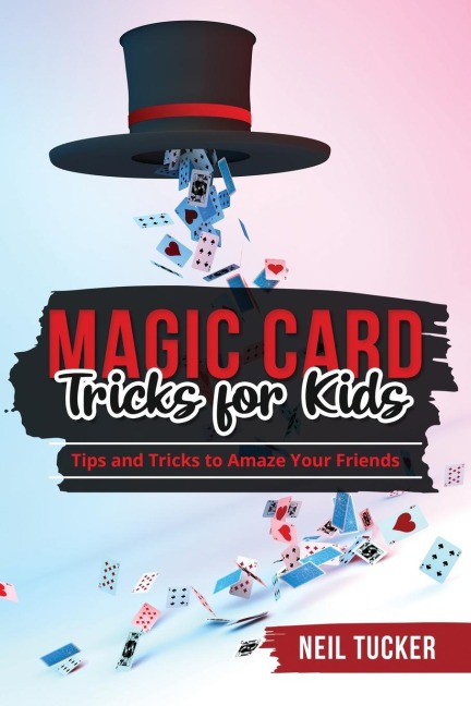MAGIC CARD TRICKS FOR KIDS: Tips and Tricks  to Amaze Your Friends