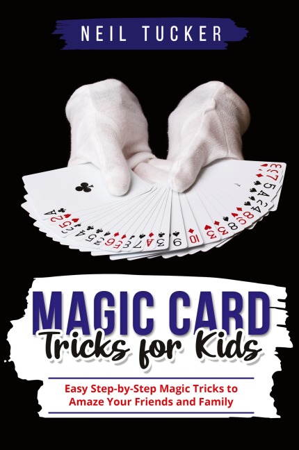 MAGIC CARD TRICKS FOR KIDS: Easy Step-by-Step Magic Tricks to  Amaze Your Friends and Family
