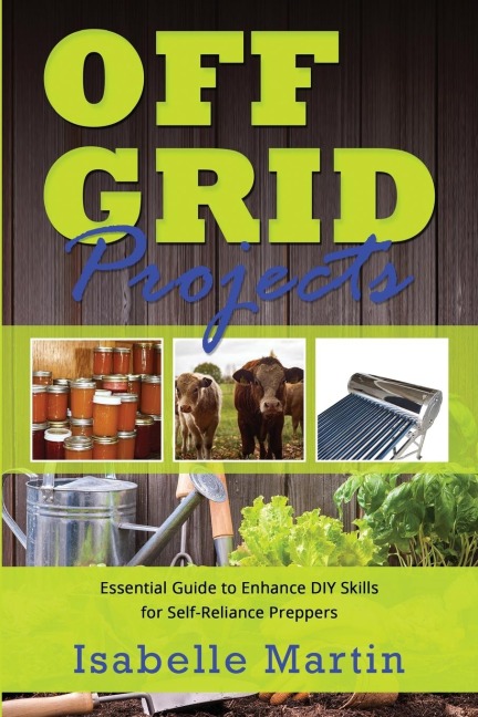 OFF-GRID PROJECTS: Essential Guide to Enhance DIY Skills  for Self-Reliance Preppers