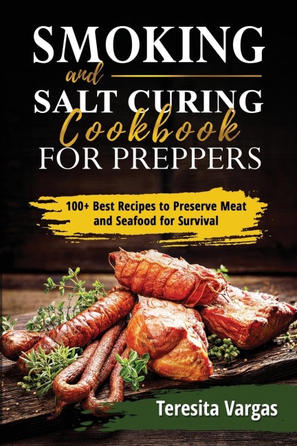 Smoking and Salt Curing  Cookbook FOR PREPPERS: 100+ Best Recipes to Preserve Meat and Seafood for Survival