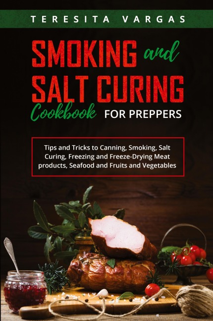 Smoking and Salt Curing  Cookbook FOR PREPPERS: Tips and Tricks to Canning, Smoking,  Salt Curing, Freezing and Freeze-Drying Meat products,  Seafood and Fruits and Vegetables