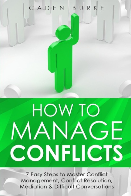 How to Manage Conflicts: 7 Easy Steps to Master Conflict Management, Conflict Resolution, Mediation & Difficult Conversations