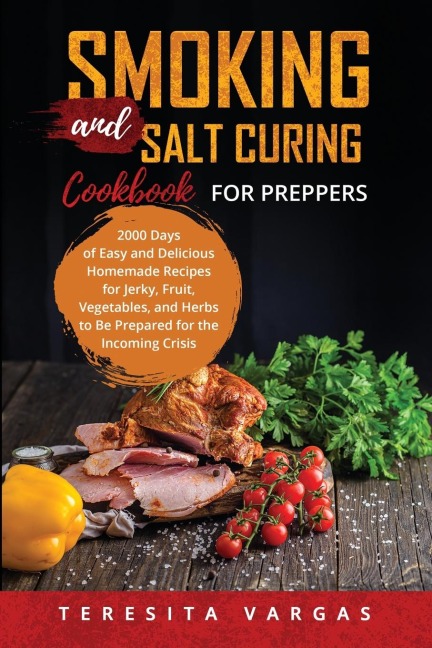Smoking and Salt Curing  Cookbook FOR PREPPERS: 2000 Days of Easy and Delicious Homemade  Recipes for Jerky, Fruit, Vegetables, and  Herbs to Be Prepared for the Incoming Crisis