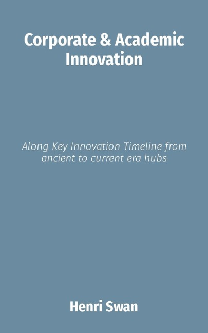 Corporate & Academic Innovation: Along Key Innovation Timeline from ancient to current era hubs