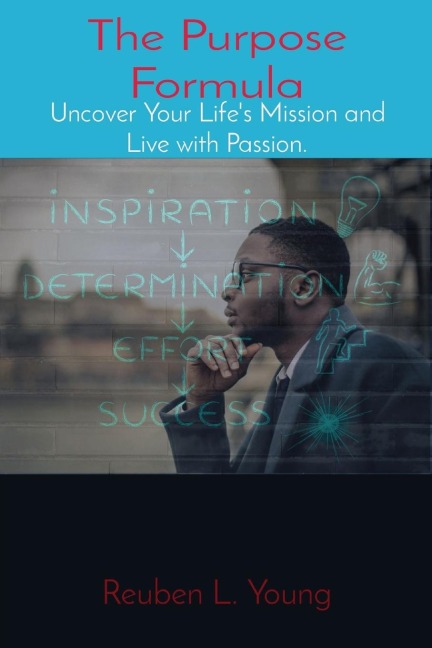 The Purpose Formula: Uncover Your Lifes Mission and Live with Passion.