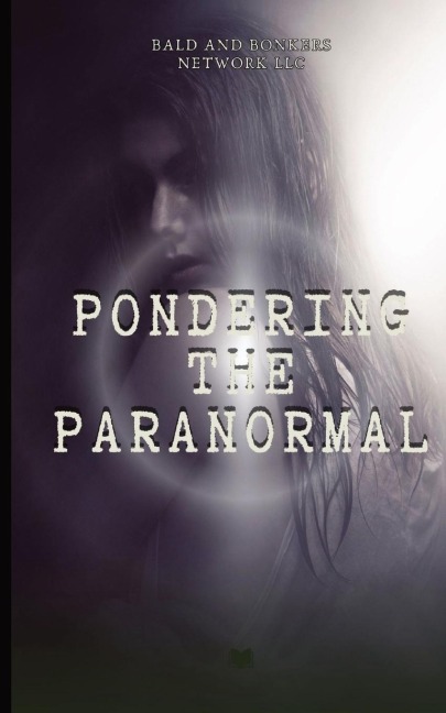 Pondering the Paranormal: A Starters Guide to Understanding the Unknown
