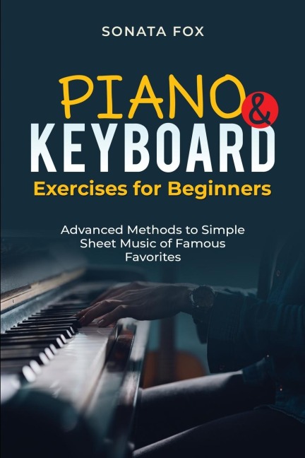 PIANO &  Keyboard Exercises for Beginners: Advanced Methods to Simple  Sheet Music of Famous Favorites