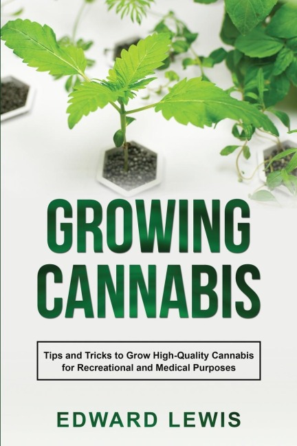 GROWING CANNABIS: Tips and Tricks to Grow High-Quality Cannabis for  Recreational and Medical Purposes
