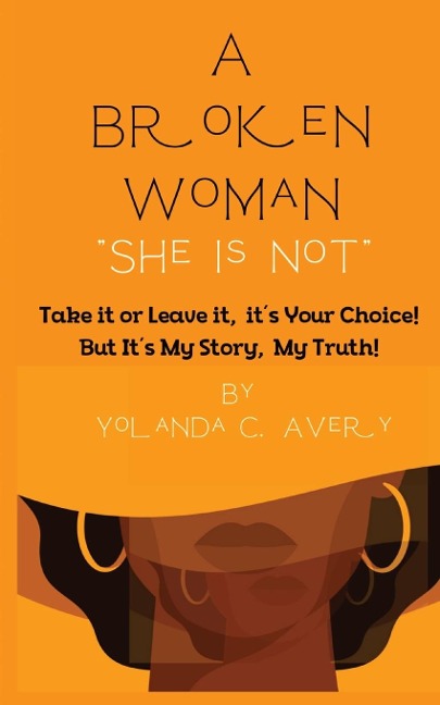 A Broken Woman She is Not: Take it or leave it, its Your Choice!  But, Its My Story, My Truth!