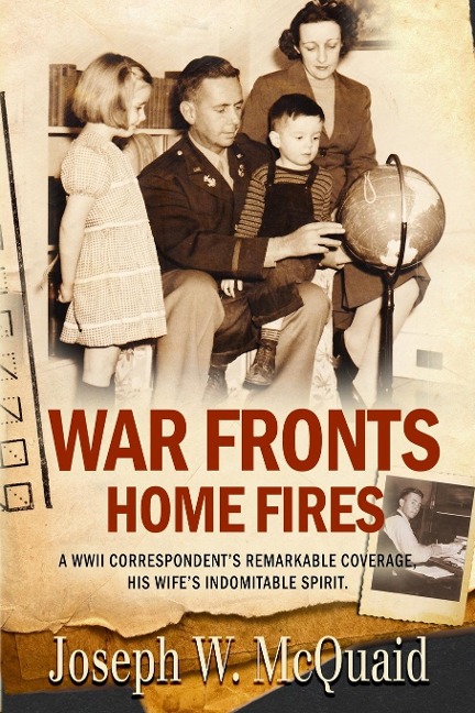 War Fronts Home Fires: A WWII correspondents remarkable coverage, his wifes indomitable spirit.