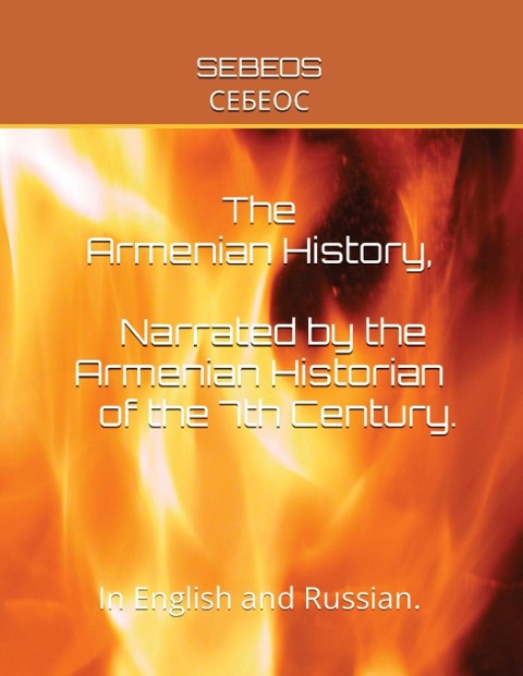 THE ARMENIAN HISTORY, NARRATED BY THE ARMENIAN HISTORIAN OF THE 7TH CENTURY: In English and Russian.