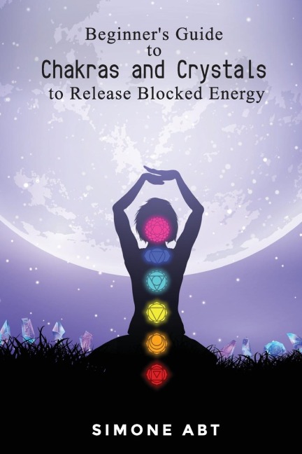 Beginners Guide to Chakras and Crystals to Release Blocked Energies