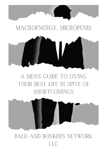 Macroenergy, Micropenis: A Mens Guide to Living Their Best Life in Spite of Shortcomings