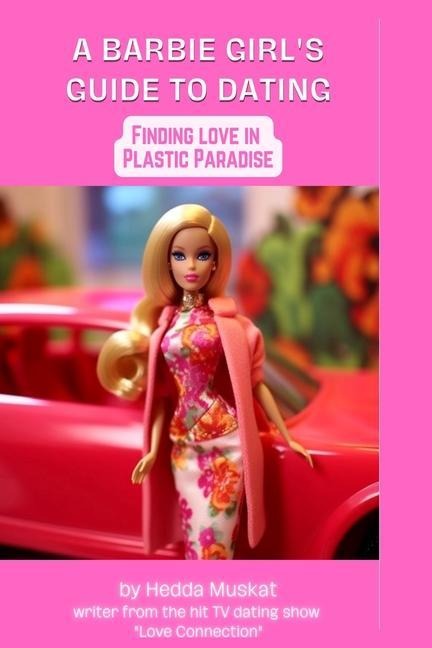 Barbie Girls Guide to Dating: Finding Love in Plastic Paradise