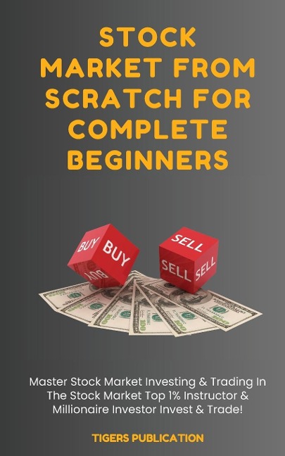 Stock Market From Scratch For Complete Beginners: Master Stock Market Investing & Trading In The Stock Market Top 1% Instructor & Millionaire Investor Invest & Trade