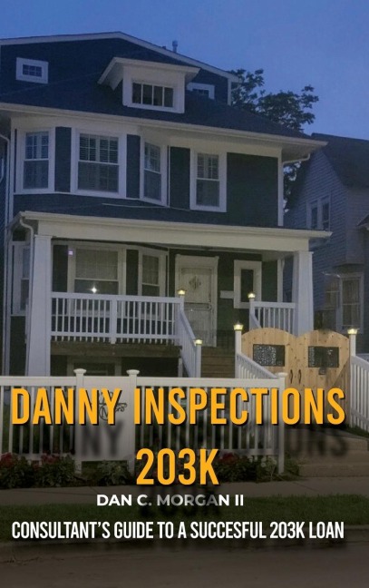 Danny Inspections: 203K Consultants Guide to A SUCCESFUL 203K LOAN