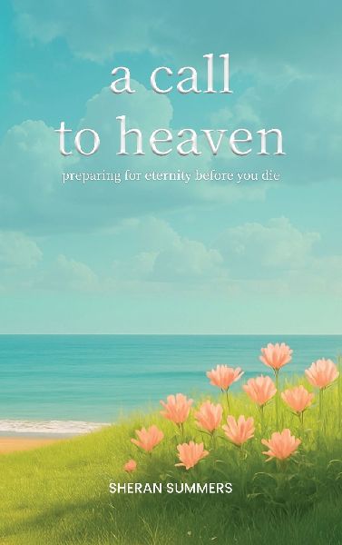 A Call to Heaven: Preparing for Eternity Before You Die