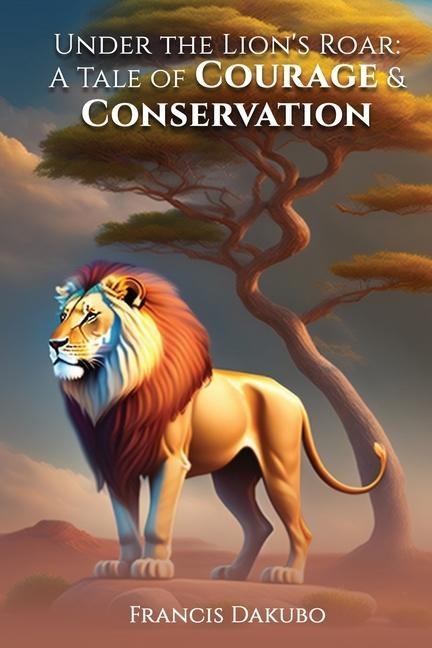 Under the Lion's Roar: A Tale of Courage and Conservation