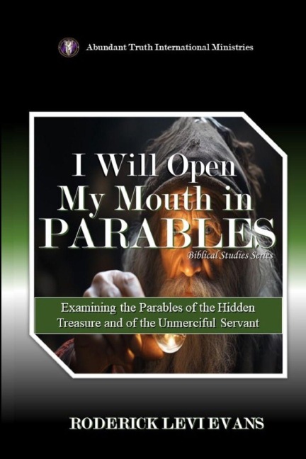 I Will Open My Mouth in Parables: Examining the Parables of the Hidden Treasure and of the Unmerciful Servant