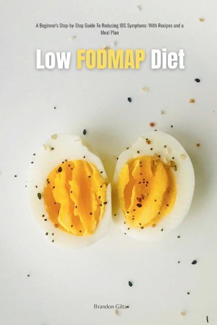 Low FODMAP Diet: A Beginners Step-by-Step Guide for Managing IBS Symptoms, with Recipes and a Meal Plan