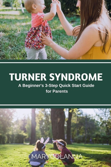 Turner Syndrome: A Beginners 3-Step Quick Start Guide for Parents