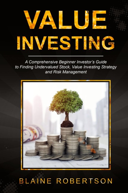 Value Investing: A Comprehensive Beginner Investors Guide to Finding Undervalued Stock, Value Investing Strategy and Risk Management