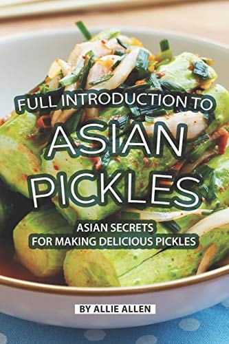 Full Introduction to Asian Pickles Asian Secrets for Making Delicious Pickles