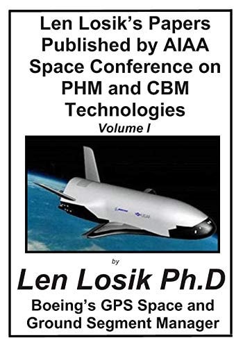 Len Losik's Papers Published by AIAA Space Conference on PHM and CBM Technolgies Volume I Making Getting to Space and Playing in Space Safe