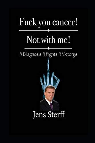 Fuck You Cancer! Not with Me! 3 Diagnoses 3 Fights 3 Victorys