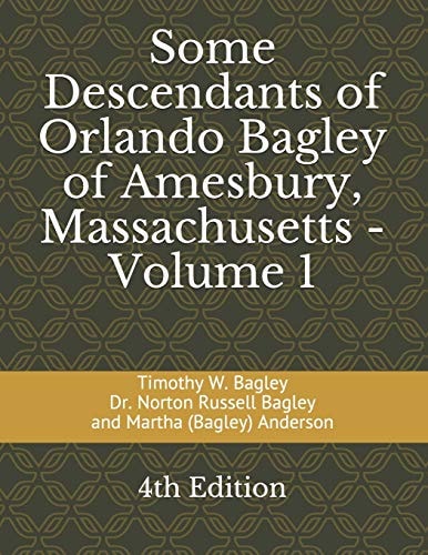 Some Descendants of Orlando Bagley of Amesbury, Massachusetts Volume 1