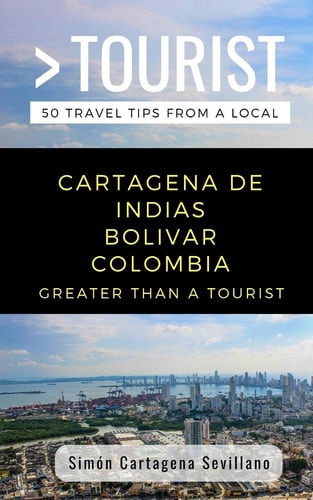 Greater Than a Tourist- Cartagena de Indias Bolivar Colombia 50 Travel Tips from a Local