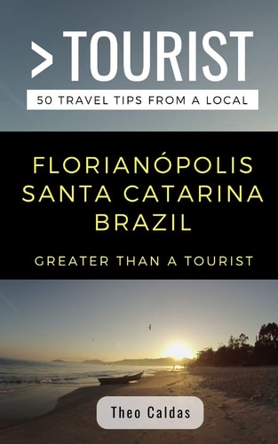 Greater Than a Tourist- Florianópolis Santa Catarina Brazil 50 Travel Tips from a Local