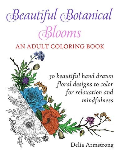 Beautiful Botanical Blooms An Adult Coloring Book 30 Hand Drawn Floral Designs For Relaxation And Mindfulness