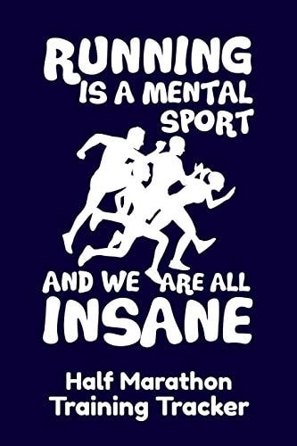 Running Is A Mental Sport And We Are All Insane Half-Marathon Training Tracker Handy 6 X 9 Size with 75 Pages Including Training Schedule and Run Tracker