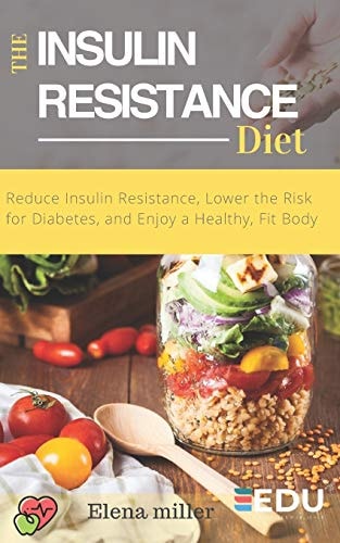 Insulin Resistance Diet Reduce Insulin Resistance, Lower the Risk for Diabetes, and Enjoy a Healthy, Fit Body
