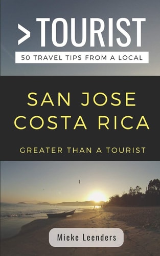 Greater Than a Tourist-San Jose Costa Rica 50 Travel Tips from a Local