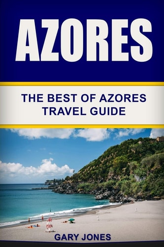 Azores The Best Of Azores Travel Guide