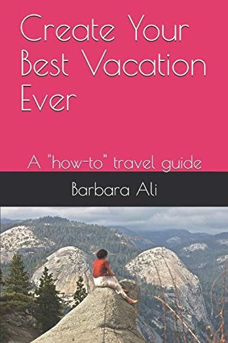 Create Your Best Vacation Ever A How-To Travel Guide
