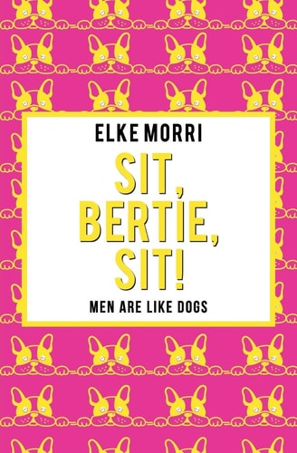 Sit, Bertie, Sit! Men Are Like Dogs (Yellow Edition)