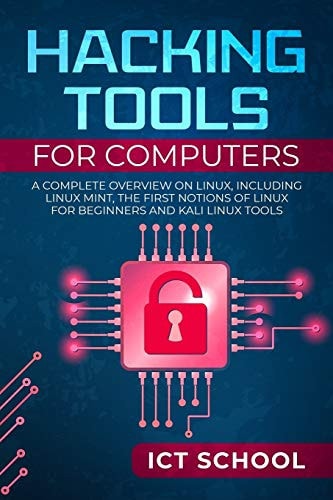 Hacking Tools for Computers A Complete Overview on Linux, Including Linux Mint, the First Notions of Linux for Beginners and Kali Linux Tools