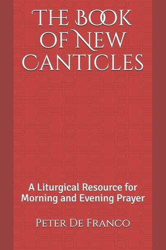The Book of New Canticles A Liturgical Resource for Morning and Evening Prayer