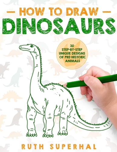 How To Draw Dinosaurs 30 Step-By-Step Unique Designs of Pre-Historic Animals